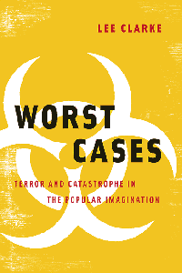 Worst Cases: Terror and Catastrophe in the Popular Imagination